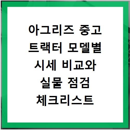 아그리즈 중고 트랙터 모델별 시세 비교와 실물 점검 체크리스트