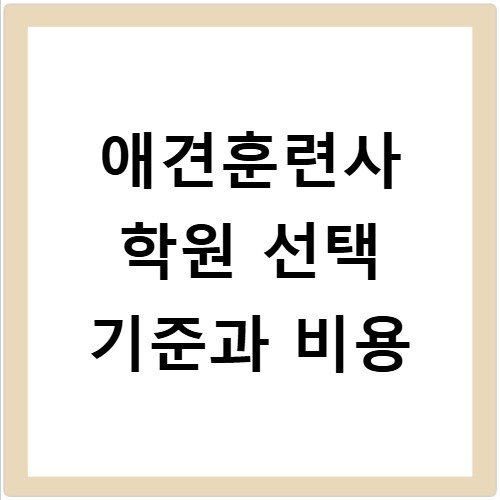 애견훈련사 학원 선택 기준과 비용