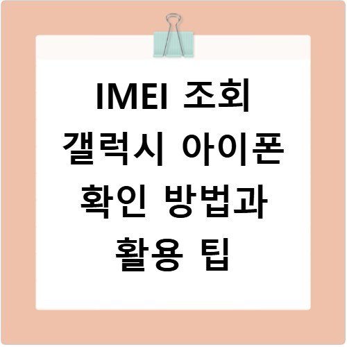 IMEI 조회 갤럭시 아이폰 확인 방법과 활용 팁