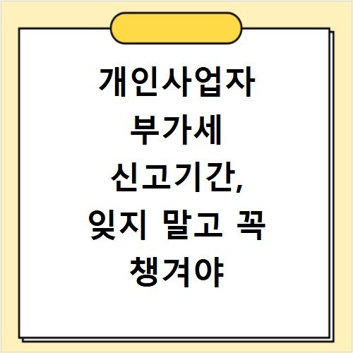 개인사업자 부가세 신고기간, 잊지 말고 꼭 챙겨야 할 일정