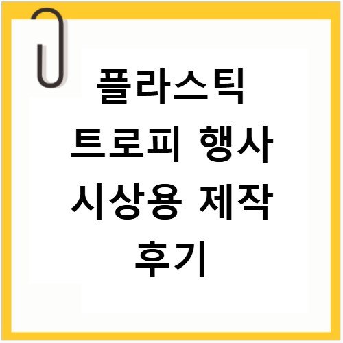 플라스틱 트로피 행사 시상용 제작 후기