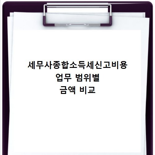 세무사종합소득세신고비용 업무 범위별 금액 비교