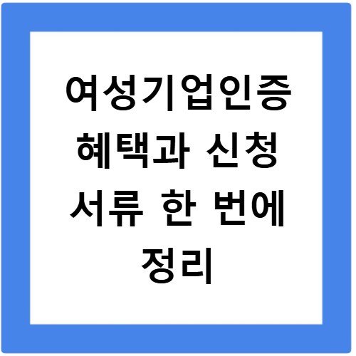 여성기업인증 혜택과 신청 서류 한 번에 정리